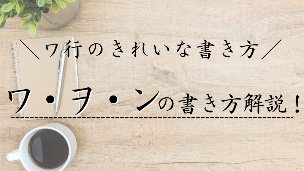 ワ行のきれいな書き方 ワヲンの書き順 お手本を解説 カタカナの美文字 美文字部